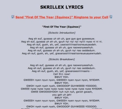 skrillex "lyrics": Aeg eh euf, gyaaaa uh ah uh, gye gye gye gyeeeeuw. Aeg eh euf, gyaaaa uh ah uh, gyuh nyi nyi nyi nyiiii nyao ni ni ni. Aeg eh euf, gyah, ah, yef, yaaiooiiiiinaaiiooneueuaodeh.