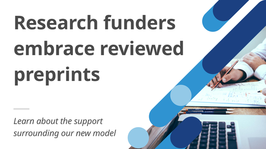 Research funders embrace reviewed preprints. Learn about the support surrounding our new model