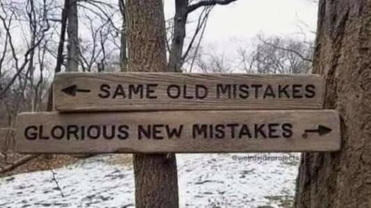 Two directional signs. 
Left arrow:  same old mistakes
Right arrow: glorious new mistakes