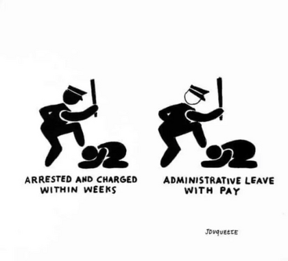 Cartoon of the different says between how a black cop and a white cop is reprimanded when they brutalized someone ￼they get arrested and charged within weeks while white cop doing the same gets administrative leave with pay ￼