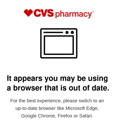 Red CVS pharmacy logo, an icon of a UI window, then the text:

It appears you may be using a browser that is out of date.

For the best experience, please switch to an up-to-date browser like Microsoft Edge, Google Chrome, Firefox or Safari.