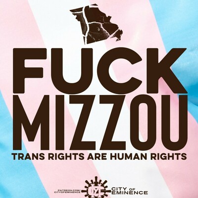 Over the trans flag, a fractured silhouette of Missouri is shown above the words “Fuck Mizzou” in all caps. Below, the words “Trans Rights are Human Rights” appear.

City of Eminence
patreon.com/cityofeminence
