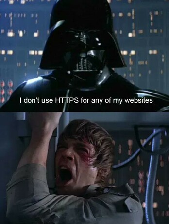 In a dark room, the helmeted Darth Vader tells Luke Skywalker that he does not use HTTPS for any of his websites. Luke screams in agony. Use HTTPS.