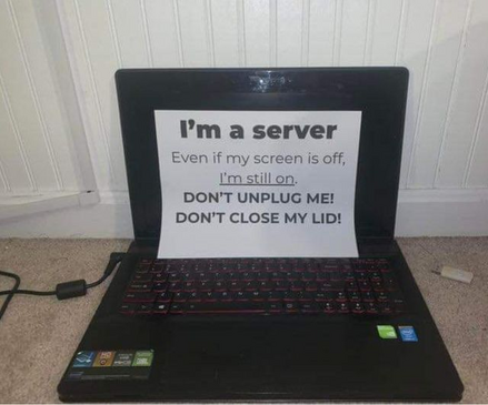 Laptop with text: "I'm server. Even if my screen is off, I'm still on. DON'T UNPLUG ME! DON'T CLOSE MY LID!"