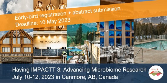 A panel of 5 images of the Malcolm Hotel in Canmore, AB, Canada. In front of the images are banners with writing. At the bottom is a blue banner with white writing reading "Having IMPACTT 3: Advancing Microbiome Research. July 10-12, 2023 in Canmore, AB, Canada" with the IMPACTT logo in the bottom right corner. At the top is an orange banner with white writing reading "Early-bird registration + abstract submission. Deadline: 10 May 2023." Images from left to right: (1) the front facade of the hotel; (2) the lobby; (3) the back patio restaurant in summer, showing mountains in the background; (4) the Edinburgh Castle room set up with round tables and chairs, with a view of the mountains at twilight through floor-to-ceiling windows; (5) the outdoor pool and lounge area, with a view of the forest and mountains in the background.
