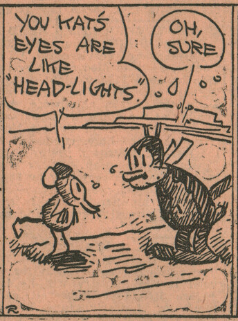 Mouse: You ka's eyes are like head-lights.
Kat: Oh, sure