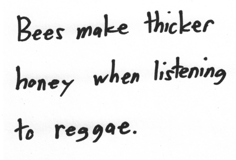 Bees make thicker honey when listening to reggae.