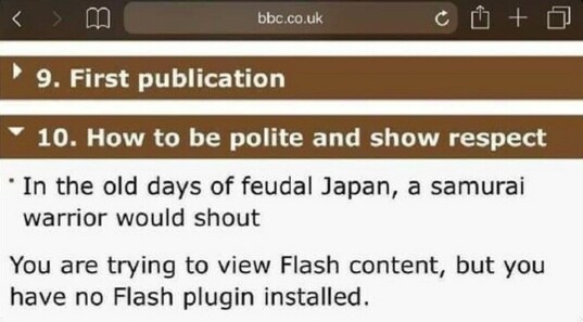 Screenshot from bbc.co.uk

9. First publication
10. How to be polite and show respect

• In the old days of feudal Japan, a samurai warrior would shout
You are trying to view Flash content, but you have no Flash plugin installed