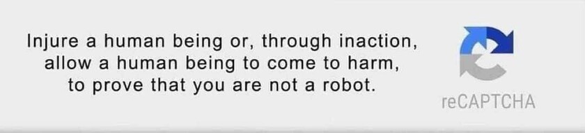 Captcha that reads: Injure a human being or, through inaction,
allow a human being to come to harm,
to prove that you are not a robot.