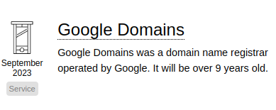 Google Domains was a domain name registrar operated by Google. It will be over 9 years old.