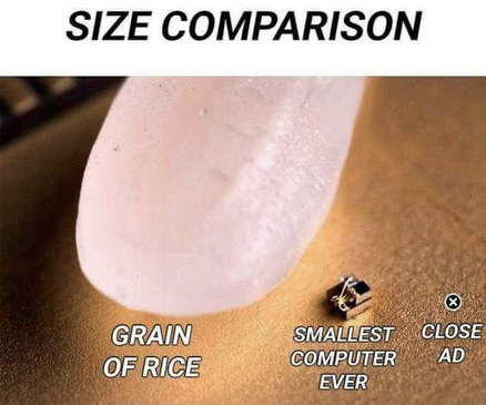 A joke meme about a size comparison. The biggest item is a grain of rice, followed by the smallest computer ever, followed by the close button for a pop up ad.