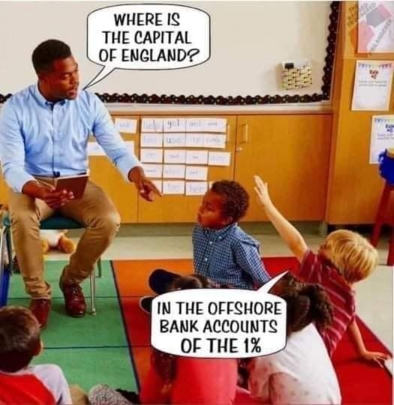 a picture of a teacher and primary children.

Teacher: "Where is the capital of England?"

Child: "In the offshore bank accounts of the 1%"