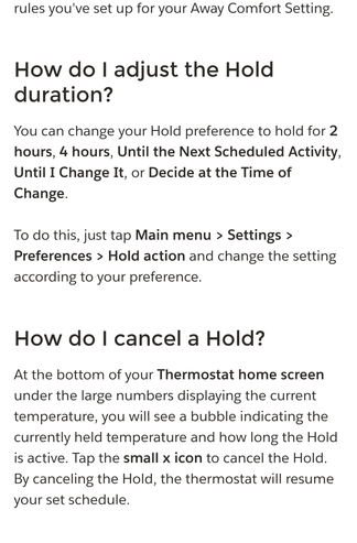 A help page from the ecobee website. Under the section "how do I adjust the whole duration?" It says you can change your hold preference to hold for 2 hours, 4 hours, until the next scheduled activity, until I change it, or decide at the time of change. To do this, just tap main menu > settings > preferences > hold action and change the settings according to your preference.