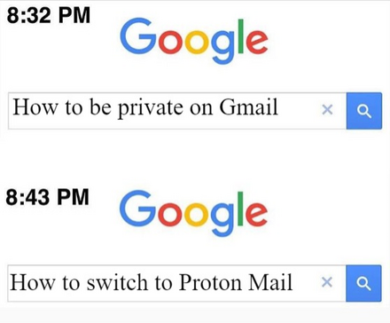 The Google search meme. The upper part shows the current time as 8:32 pm, and the user is searching for "How to be private on Gmail" in the Google search engine. 
The lower part shows the current time as 8:43 pm, and the user is searching for "How to switch to Proton Mail" in the Google search engine.