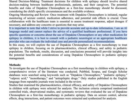 Extract of one of the published papers. I have highlighted this passage: It is important to note that while I strive to provide accurate and up-to-date information, I am an AI
language model and cannot replace the advice of a qualified healthcare professional. If you have
specific questions or concerns about the use of Depakine Chronosphere or any other medication for
epilepsy in children, it is best to consult with a pediatric neurologist or an appropriate healthcare
provider who can evaluate the individual case and provide personalized recommendations.