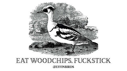 A woodcut of a bird beside the text "eat woodchips, fuckstick"