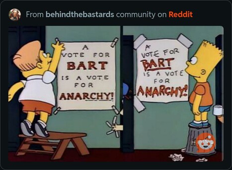 Image from the Simpsons, a school election episode. Two posters for and against Bart, but both say the same thing. A vote for Bart is a vote for Anarchy.