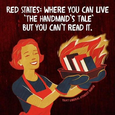 Meme with a smiling woman in a red kitchen apron and oven mitts holding a baking pan with flaming books. Text: Red States: Where you can live 'The Handmaid's Tale' but you can't read it.
Art by 'That Liberal Atheist Nurse'.
