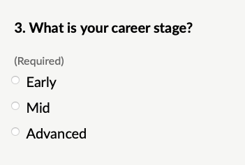 3. What is your career stage?
(Required)
• Early
• Mid
• Advanced