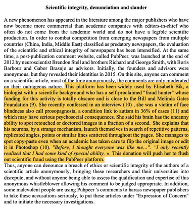 Highlighted text from the article:

"This platform has been widely used by Elisabeth Bik, a biologist with a scientific background who has a self-proclaimed "fraud hunter" whose funding for this activity is totally obscure and is close to the Bill and Melinda Gates Foundation (9). She recently confessed in an interview (10) , she was a victim of face blindness also call prosopagnosia, a condition link to autism in 36% of cases (11) and which may have serious psychosocial consequences. She said his brain has the uncanny ability to spot retouched or doctored images in a fraction of a second. She explains that his neurons, by a strange mechanism, launch themselves in search of repetitive patterns, replicated angles, points or similar lines scattered throughout the pages. She manages to spot copy-paste even when an academic has taken care to flip the original image or edit it in Photoshop (10). "Before, I thought everyone was like me...". “I only recently realized that I had some kind of special ability. ». This donation will push her to flush out scientific fraud using the PubPeer platform."