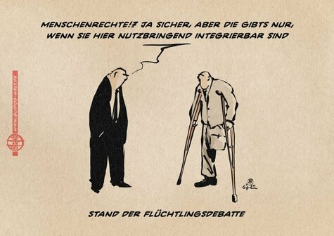 Illustration zweier Personen. eine im dunklen Anzug, eine mit amputiertem Bein auf Krücken. Anzugperson: Menschenrechte!? Ja sicher, aber die gibts nur, wenn sie hier nutzbringend integrierbar sind. Textzeile: Stand der Flüchtlingsdebatte