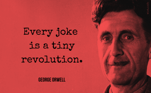Orwell - Every joke is a tiny revolution.