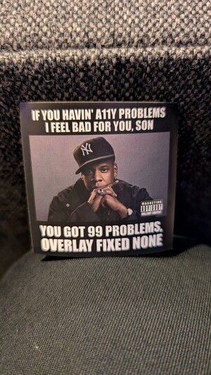 A  photo of the rapper jay-z captioned with "if you haven' a11y problems I feel bad for you, son. You got 99 problems, overlay fixed none".
