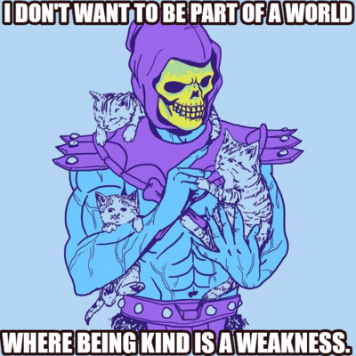 I don't want to be part of a world where being kind is a weakness.