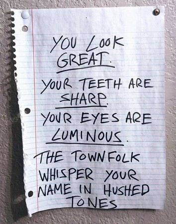 You look great. Your teeth are sharp. Your eyes are luminous. The townsfolk whisper your name in hushed tones.