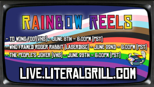 Rainbow Reels:

- Too Wong Foo [VHS] - June 8th  - 6:00PM PST
- Who Framed Roger Rabbit [LaserDisc] - June 22nd  - 6:00PM PST
- The People's Joker [VHS] - June 29th - 6:00PM PST

All shown at live.literalgrill.com