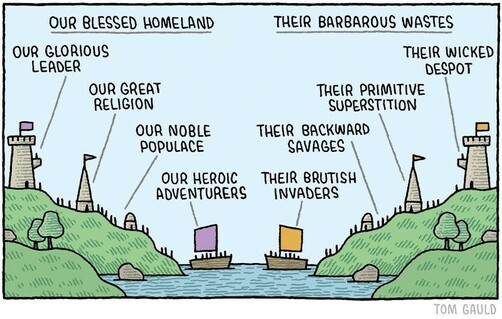 Cartoon by Tom Gauld. Two lands separated by river. Labels on land on the left: "Our blessed homeland, our glorious leader, our great religion, our noble populace, our heroic adventurers." Labels on the land on the right: "Their barbarous wastes, their wicked despot, their primitive superstition, their backward savages, their brutish invaders".