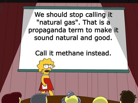 Liza Simpson is giving a lecture. her slide says: "We should stop calling it "natural gas". That is a propaganda term to make it sound natural and good.

Call it methane instead."