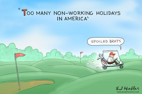 cartoon labeled with quote from Trump- "Too many non-working holidays in America" showing Trump in a golf cart on a golf course saying "Spoiled brats"