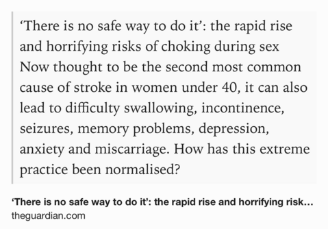Text Shot: ‘There is no safe way to do it’: the rapid rise and horrifying risks of choking during sex
Now thought to be the second most common cause of stroke in women under 40, it can also lead to difficulty swallowing, incontinence, seizures, memory problems, depression, anxiety and miscarriage. How has this extreme practice been normalised?