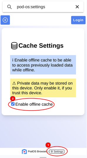 Screenshot of PodOS Cache Settings. info box: Enable offline cache to be able to access previously loaded data while offline. warning box: Private data may be stored on this device. Only enable it, if you trust this device. checkbox: Enable offline Cache

Steps to enable are highlighted:
1. Click settings Button in the footer
2. Check the checkbox