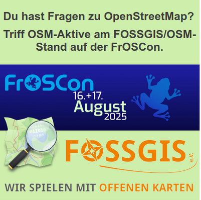 Bild zeigt folgenden Text: Du hast Fragen zu OpenStreetMap?
Triff OSM-Aktive am FOSSGIS/OSM-Stand auf der FrOSCon. Darunter auf blauem Hintergrund das FrOSCon-Logo mit der Info FrOSCon 16.+17. August 2025. Darunter auf grünem Hintergrund das OSM-Logo, FOSSGIS e.V. Logo mit Slogan Wir spielen mit offenen Karten.