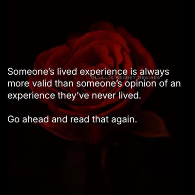Black background with a red rose in foreground. Over that, in white text: "Someone's lived experience is always more valid than someone's opinion of an experience they've never lived. Go ahead and read that again."