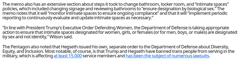 🇺🇲 U.S. Military to Continuously Monitor Bathrooms to Comply w. Anti-Trans Order
https://www.404media.co/pentagon-says-it-will-continuously-monitor-bathrooms-to-comply-with-anti-trans-order
https://cdn.muckrock.com/foia_files/2025/07/18/25-F-2202_Responsive_Document.pdf
* #DoD also ordered a review hold on "questionable content" at Stars & Stripes, the military's 'editorially independent' newspaper
#Hegseth

🇺🇲 🇬🇧 🇨🇦 #Trump #Christofascism #SCOTUS #antiLGBTQ #transgenocide
🇨🇦 #Poilievre #DanielleSmith #ScottMoe #Trumpism
🇮🇱 #genocide

🏳️‍⚧️ #TransLivesMatter #BlackTransLivesMatter #TransRights
https://mastodon.social/@persagen/114186381298087870
https://persagen.org/docs/transgender_bathroom_meme.html