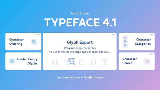 What's new in Typeface 4.1: Character Ordering, Hidden Empty Glyphs, Glyph Export, Character Categories, Character Search ... and much more - Available now.