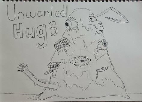 a sketch of a horrible blob with too many eyes, 2 mouths, a human arm, a human face, a fly's head and an insect appendage. text reads "Unwanted hugs"