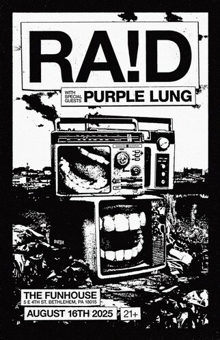 Raid with Purple Lung. The Funhouse. Bethlehem, PA August 16, 2025.

Concert poster in black and white drawing featuring radio and TV with teeth stacked on top of each other. Smoldering apocalypse background.