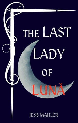 Book cover. (Mostly) white text on dark blue background. “The Last Lady of Lună” with “Lună” in red overlaying the image of a crescent moon. “Jess Mahler” at the bottom. Image is framed on two sides by decorative scrollwork.