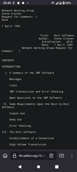 The screencap displays a shot of a document titled "Host Software" authored by Steve Crocker, dated 7 April 1969, associated with the Network Working Group and UCLA. The document is part of a Request for Comments (RFC) and is the first in a series. The contents section outlines the document's structure, including an introduction, a summary of the IMP Software, requirements for host-to-host software, and details about the host software itself. The document covers topics such as messages, links, IMP transmission and error checking, open questions on the IMP software, simple and deep use, error checking, establishment of a connection, and high volume transmission. The interface shows a black background with white text, typical of a mobile device's web browser. The status bar at the top indicates the time as 05:40, the battery level at 65%, and the network connection as 4G. The URL at the bottom of the screen is "rfc-editor.org/rfc/rfc," suggesting the document is being viewed on the RFC Editor website.

Provided by @altbot, generated privately and locally using Ovis2-8B

🌱 Energy used: 0.250 Wh
