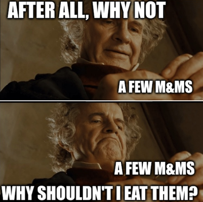 Bilbo with the One Ring meme. Both panels have "A few M&Ms" over where Bilbo is holding the ring.

Macro text says, "After all, why not? Why shouldn't I eat them?"