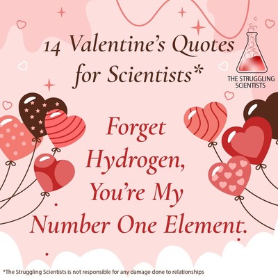 😍14 Valentine's quotes for scientists❤️

#13 Forget Hydrogen, You're My Number One Element.