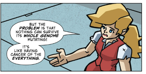A character from the comic strip Atomic Robo, saying "But the problem is that nothing can survive its whole genome mutating! It's like having cancer of the everything."
