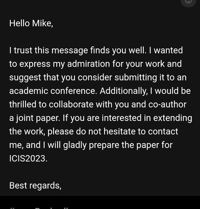I trust this message finds you well. I wanted to express my admiration for your work and suggest that you consider submitting it to an academic conference. Additionally, I would be thrilled to collaborate with you and co-author a joint paper. If you are interested in extending the work, please do not hesitate to contact me, and I will gladly prepare the paper for ICIS2023.