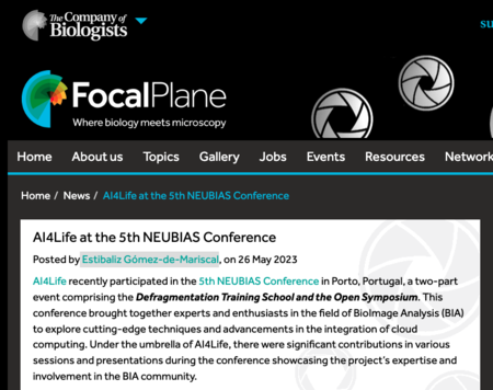 AI4Life at the 5th NEUBIAS Conference
Posted by Estibaliz Gómez-de-Mariscal, on 26 May 2023

AI4Life recently participated in the 5th NEUBIAS Conference in Porto, Portugal, a two-part event comprising the Defragmentation Training School and the Open Symposium. This conference brought together experts and enthusiasts in the field of BioImage Analysis (BIA) to explore cutting-edge techniques and advancements in the integration of cloud computing. Under the umbrella of AI4Life, there were significant contributions in various sessions and presentations during the conference showcasing the project’s expertise and involvement in the BIA community. 