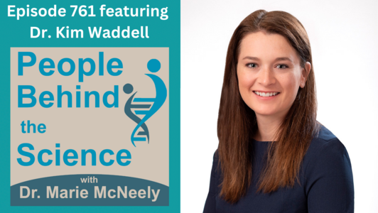 On the right side of the image, there is a headshot photo of Dr. Kim Waddell. She is wearing a long-sleeved navy blue top. She has long brown hair and blue eyes, and she is looking at the camera and smiling. On the left side of the image, the text reads: "Episode 761 featuring Dr. Kim Waddell". Underneath, the cover art for the podcast is displayed. The text on the cover art reads: "People Behind the Science with Dr. Marie McNeely". The color palette is blue, teal, and tan. 