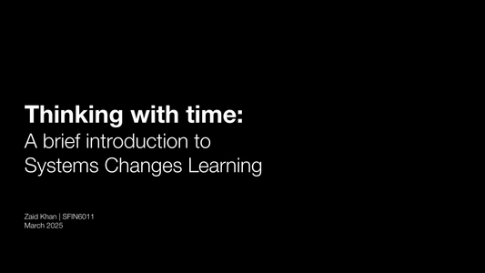 Thinking with Time:  A brief introduction to Systems Changes Learning, Zaid Khan